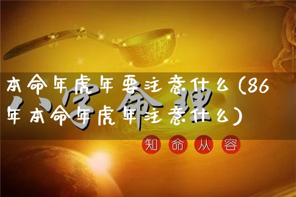 本命年虎年要注意什么(86年本命年虎年注意什么)_https://www.dao-sheng-yuan.com_算命_第1张