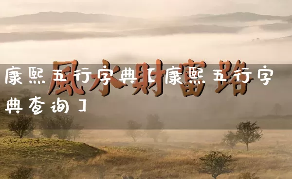 康熙五行字典【康熙五行字典查询】_https://www.dao-sheng-yuan.com_生肖属相_第1张