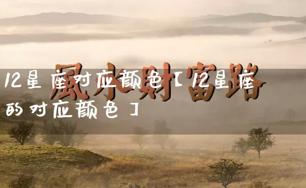 12星座对应颜色【12星座的对应颜色】_https://www.dao-sheng-yuan.com_算命_第1张