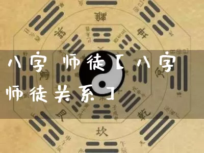 八字 师徒【八字师徒关系】_https://www.dao-sheng-yuan.com_易经_第1张