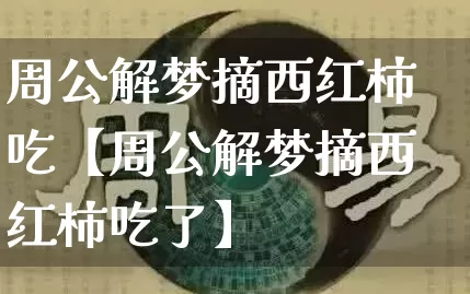 周公解梦摘西红柿吃【周公解梦摘西红柿吃了】_https://www.dao-sheng-yuan.com_易经_第1张
