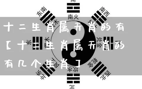 十二生肖属天肖的有【十二生肖属天肖的有几个生肖】_https://www.dao-sheng-yuan.com_五行_第1张