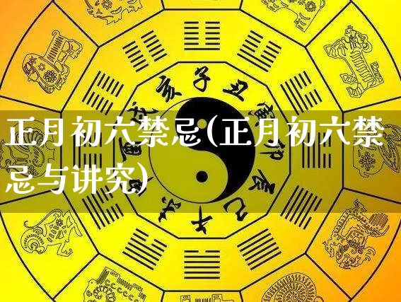 正月初六禁忌(正月初六禁忌与讲究)_https://www.dao-sheng-yuan.com_算命_第1张