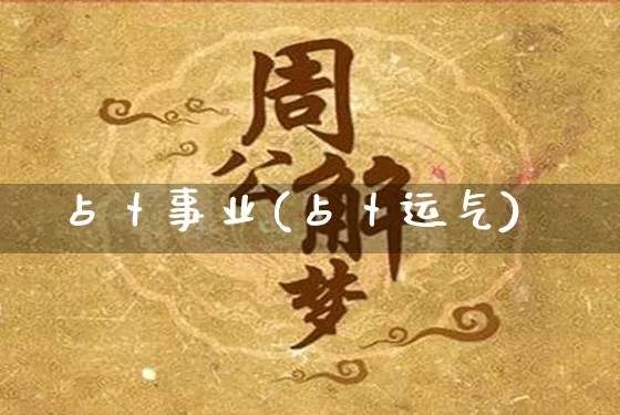 占卜事业(占卜运气)_https://www.dao-sheng-yuan.com_起名_第1张