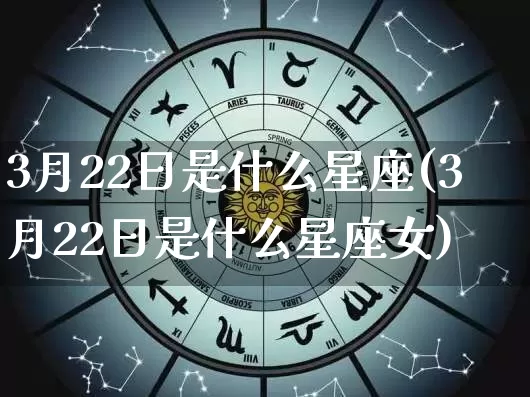 3月22日是什么星座(3月22日是什么星座女)_道源国学_第1张_道圣缘 3月22日是什么星座(3月22日是什么星座女)_https://www.dao-sheng-yuan.com_道源国学_第1张