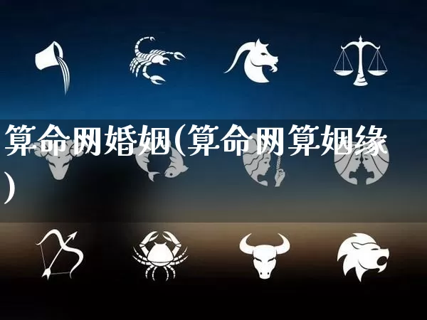 算命网婚姻(算命网算姻缘)_https://www.dao-sheng-yuan.com_周公解梦_第1张