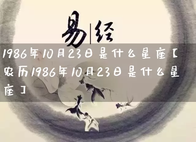 1986年10月23日是什么星座【农历1986年10月23日是什么星座】_https://www.dao-sheng-yuan.com_十二星座_第1张