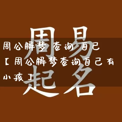 周公解梦 查询 自己【周公解梦查询自己有小孩】_https://www.dao-sheng-yuan.com_算命_第1张
