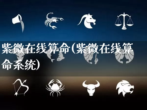 紫微在线算命(紫微在线算命系统)_https://www.dao-sheng-yuan.com_算命_第1张