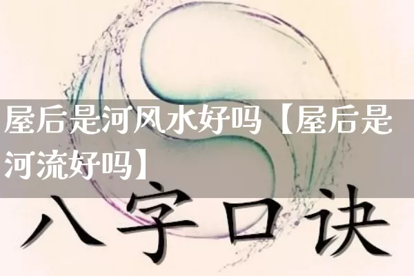 屋后是河风水好吗【屋后是河流好吗】_风水_第1张_道圣缘 屋后是河风水好吗【屋后是河流好吗】_https://www.dao-sheng-yuan.com_风水_第1张