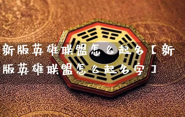 新版英雄联盟怎么起名【新版英雄联盟怎么起名字】_起名_第1张_道圣缘 新版英雄联盟怎么起名【新版英雄联盟怎么起名字】_https://www.dao-sheng-yuan.com_起名_第1张