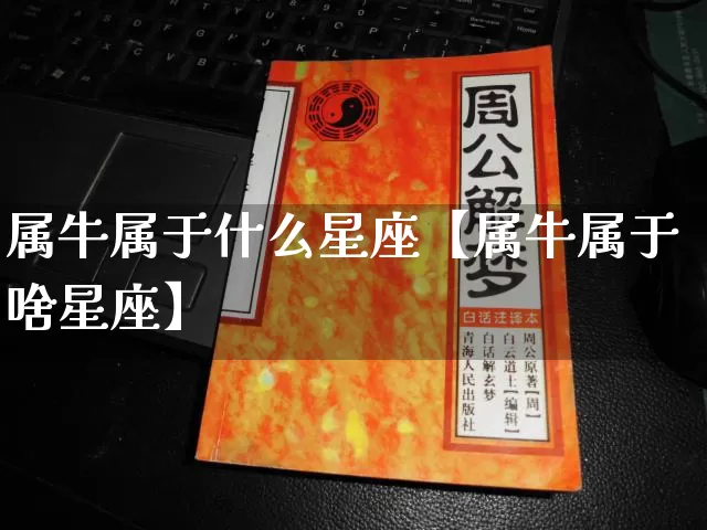 属牛属于什么星座【属牛属于啥星座】_https://www.dao-sheng-yuan.com_周公解梦_第1张