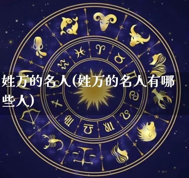 姓万的名人(姓万的名人有哪些人)_https://www.dao-sheng-yuan.com_五行_第1张