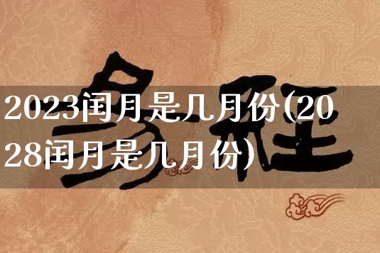 2023闰月是几月份(2028闰月是几月份)_https://www.dao-sheng-yuan.com_起名_第1张