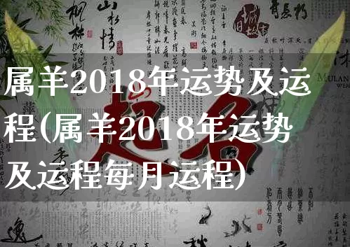 属羊2018年运势及运程(属羊2018年运势及运程每月运程)_https://www.dao-sheng-yuan.com_道源国学_第1张