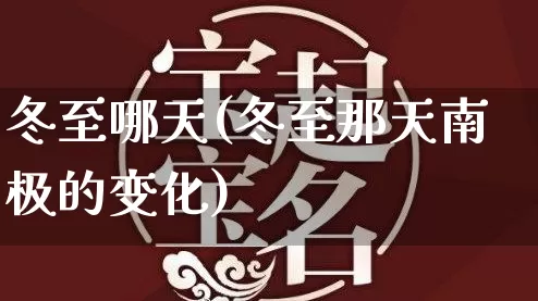 冬至哪天(冬至那天南极的变化)_https://www.dao-sheng-yuan.com_起名_第1张