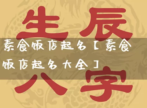 素食饭店起名【素食饭店起名大全】_起名_第1张_道圣缘 素食饭店起名【素食饭店起名大全】_https://www.dao-sheng-yuan.com_起名_第1张
