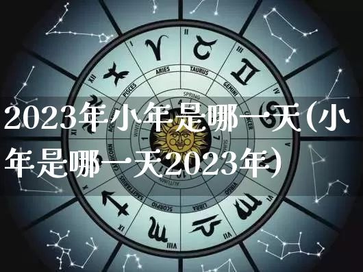 2023年小年是哪一天(小年是哪一天2023年)_https://www.dao-sheng-yuan.com_易经_第1张