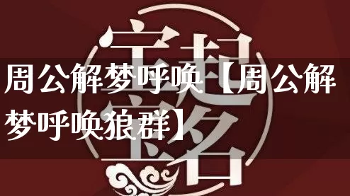 周公解梦呼唤【周公解梦呼唤狼群】_https://www.dao-sheng-yuan.com_道源国学_第1张