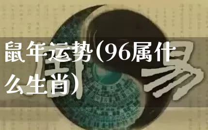鼠年运势(96属什么生肖)_https://www.dao-sheng-yuan.com_五行_第1张