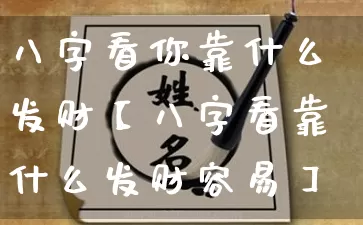 八字看你靠什么发财【八字看靠什么发财容易】_https://www.dao-sheng-yuan.com_十二星座_第1张