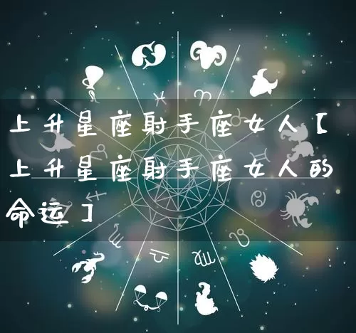 上升星座射手座女人【上升星座射手座女人的命运】_十二星座_第1张_道圣缘 上升星座射手座女人【上升星座射手座女人的命运】_https://www.dao-sheng-yuan.com_十二星座_第1张