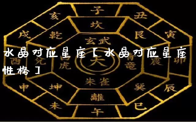 水晶对应星座【水晶对应星座性格】_https://www.dao-sheng-yuan.com_周公解梦_第1张