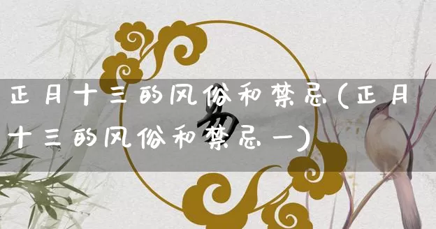 正月十三的风俗和禁忌(正月十三的风俗和禁忌一)_https://www.dao-sheng-yuan.com_十二星座_第1张