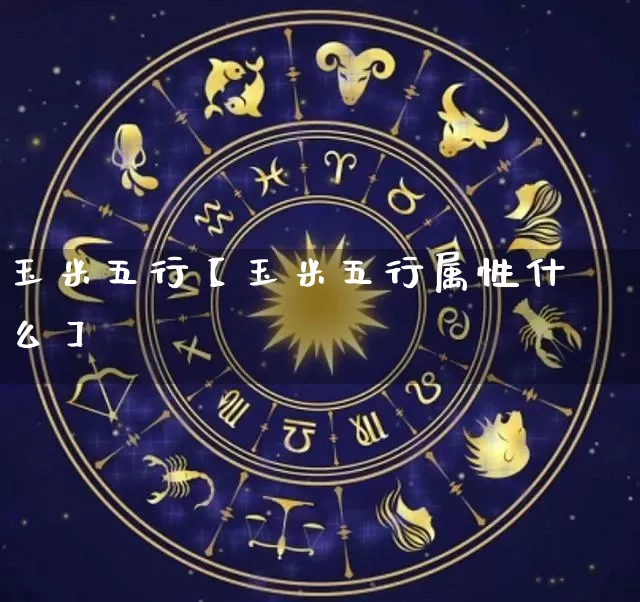 玉米五行【玉米五行属性什么】_五行_第1张_道圣缘 玉米五行【玉米五行属性什么】_https://www.dao-sheng-yuan.com_五行_第1张