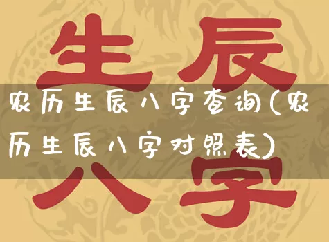 农历生辰八字查询(农历生辰八字对照表)_https://www.dao-sheng-yuan.com_算命_第1张