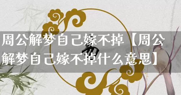 周公解梦自己嫁不掉【周公解梦自己嫁不掉什么意思】_周公解梦_第1张_道圣缘 周公解梦自己嫁不掉【周公解梦自己嫁不掉什么意思】_https://www.dao-sheng-yuan.com_周公解梦_第1张
