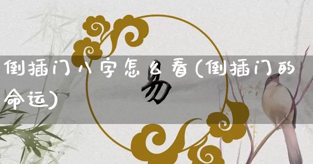 倒插门八字怎么看(倒插门的命运)_八字_第1张_道圣缘 倒插门八字怎么看(倒插门的命运)_https://www.dao-sheng-yuan.com_八字_第1张