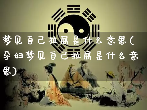 梦见自己拉屎是什么意思(孕妇梦见自己拉屎是什么意思)_https://www.dao-sheng-yuan.com_生肖属相_第1张