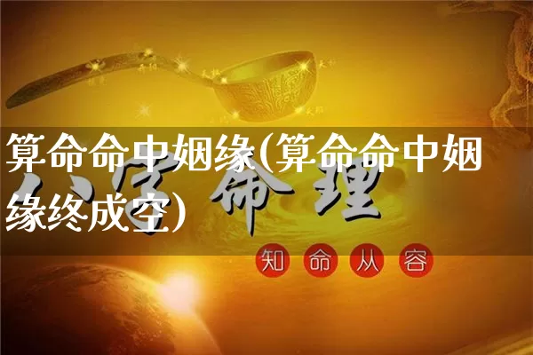 算命命中姻缘(算命命中姻缘终成空)_https://www.dao-sheng-yuan.com_算命_第1张