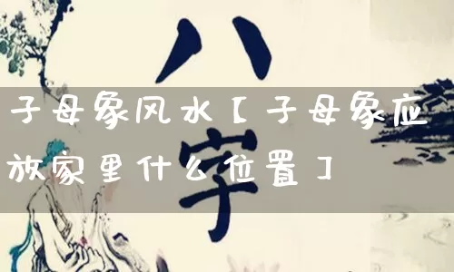 子母象风水【子母象应放家里什么位置】_https://www.dao-sheng-yuan.com_生肖属相_第1张