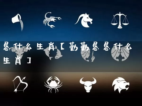 恳什么生肖【勤勤恳恳什么生肖】_https://www.dao-sheng-yuan.com_起名_第1张