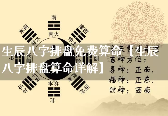生辰八字排盘免费算命【生辰八字排盘算命详解】_https://www.dao-sheng-yuan.com_八字_第1张