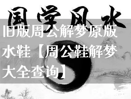 旧版周公解梦原版水鞋【周公鞋解梦大全查询】_https://www.dao-sheng-yuan.com_风水_第1张