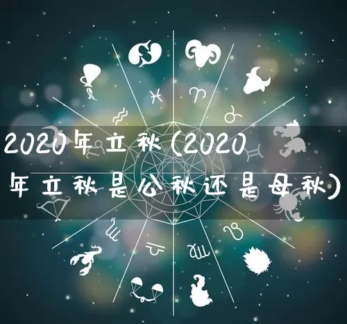 2020年立秋(2020年立秋是公秋还是母秋)_https://www.dao-sheng-yuan.com_起名_第1张