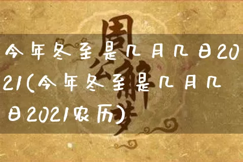 今年冬至是几月几日2021(今年冬至是几月几日2021农历)_https://www.dao-sheng-yuan.com_道源国学_第1张