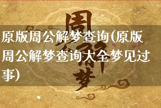 原版周公解梦查询(原版周公解梦查询大全梦见过事)_https://www.dao-sheng-yuan.com_十二星座_第1张