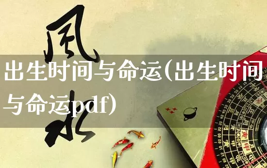 出生时间与命运(出生时间与命运pdf)_https://www.dao-sheng-yuan.com_生肖属相_第1张