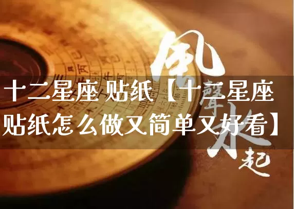 十二星座 贴纸【十二星座贴纸怎么做又简单又好看】_https://www.dao-sheng-yuan.com_道源国学_第1张
