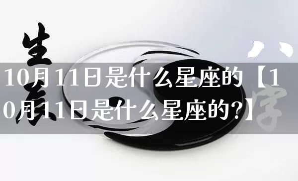 10月11日是什么星座的【10月11日是什么星座的?】_https://www.dao-sheng-yuan.com_周公解梦_第1张
