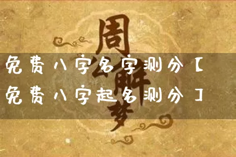 免费八字名字测分【免费八字起名测分】_https://www.dao-sheng-yuan.com_道源国学_第1张
