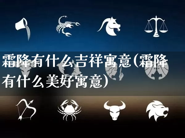 霜降有什么吉祥寓意(霜降有什么美好寓意)_https://www.dao-sheng-yuan.com_风水_第1张