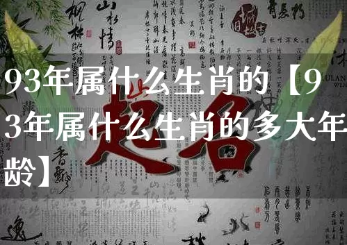 93年属什么生肖的【93年属什么生肖的多大年龄】_https://www.dao-sheng-yuan.com_五行_第1张