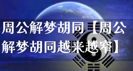 周公解梦胡同【周公解梦胡同越来越窄】_https://www.dao-sheng-yuan.com_八字_第1张