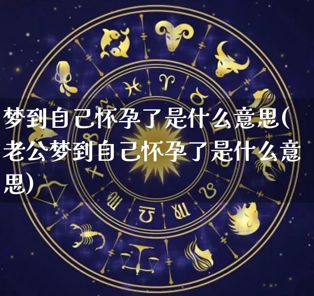 梦到自己怀孕了是什么意思(老公梦到自己怀孕了是什么意思)_https://www.dao-sheng-yuan.com_生肖属相_第1张