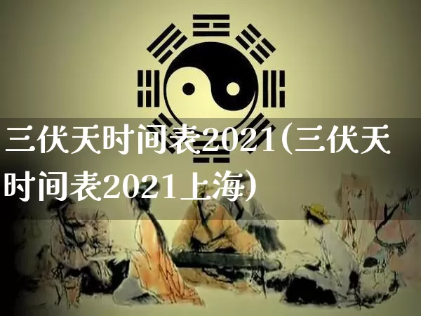 三伏天时间表2021(三伏天时间表2021上海)_https://www.dao-sheng-yuan.com_道源国学_第1张